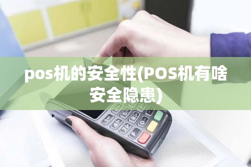 pos机的安全性(POS机有啥安全隐患)