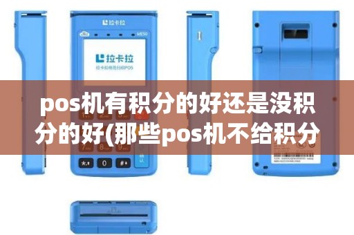 pos机有积分的好还是没积分的好(那些pos机不给积分le)