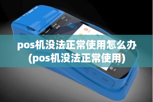 pos机没法正常使用怎么办(pos机没法正常使用)