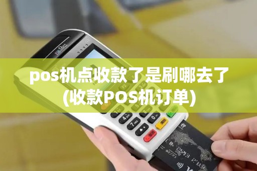 pos机点收款了是刷哪去了(收款POS机订单)