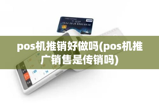 pos机推销好做吗(pos机推广销售是传销吗)