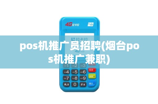 pos机推广员招聘(烟台pos机推广兼职)