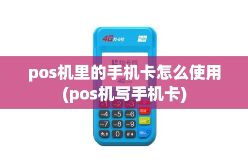 pos机里的手机卡怎么使用(pos机写手机卡)