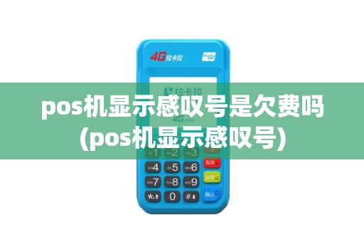pos机显示感叹号是欠费吗(pos机显示感叹号)