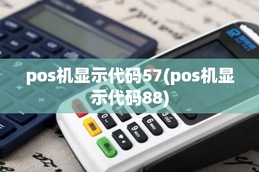pos机显示代码57(pos机显示代码88)