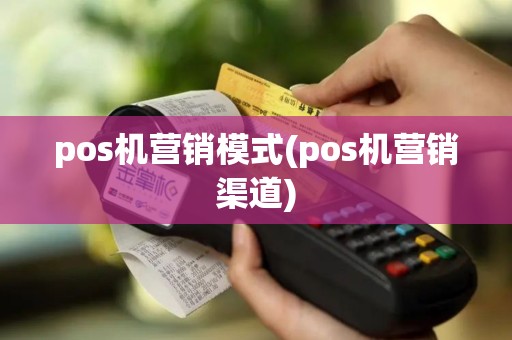 pos机营销模式(pos机营销渠道)