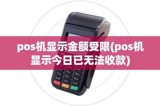 pos机显示金额受限(pos机显示今日已无法收款) pos机显示金额受限(pos机显示今日已无法收款)