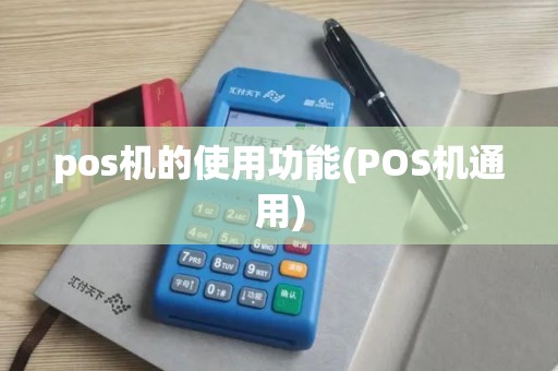 pos机的使用功能(POS机通用) pos机的使用功能(POS机通用)