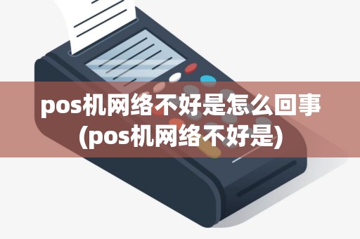 pos机网络不好是怎么回事(pos机网络不好是) pos机网络不好是怎么回事(pos机网络不好是)