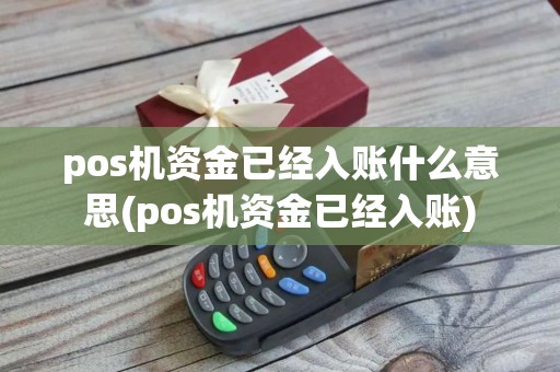 pos机资金已经入账什么意思(pos机资金已经入账)