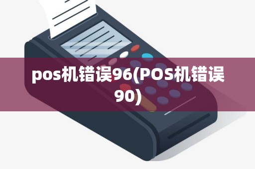 pos机错误96(POS机错误90)