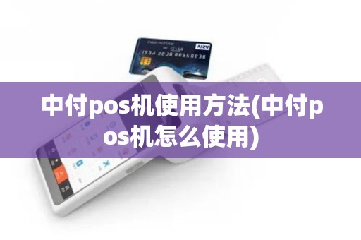 中付pos机使用方法(中付pos机怎么使用)