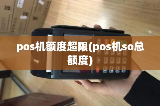 pos机额度超限(pos机so总额度)