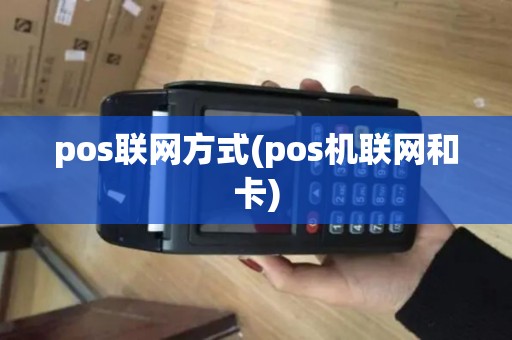 pos联网方式(pos机联网和卡)