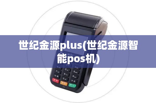 世纪金源plus(世纪金源智能pos机)