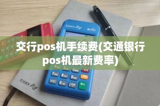 交行pos机手续费(交通银行pos机最新费率)