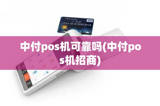 中付pos机可靠吗(中付pos机招商)