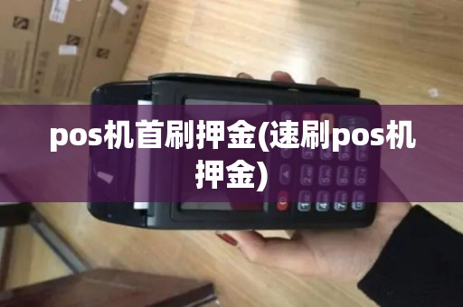 pos机首刷押金(速刷pos机押金)