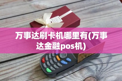 万事达刷卡机哪里有(万事达金融pos机)