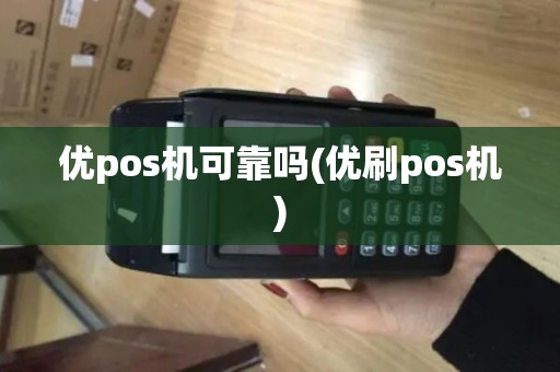 优pos机可靠吗(优刷pos机)