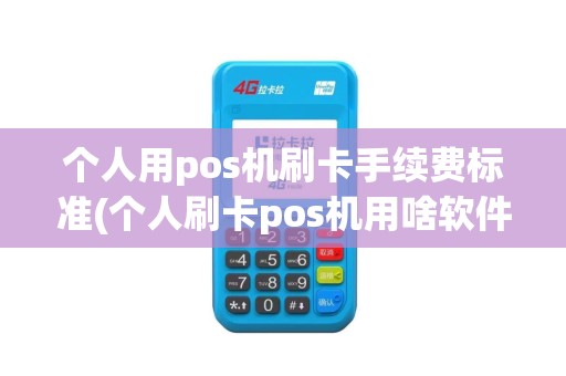 个人用pos机刷卡手续费标准(个人刷卡pos机用啥软件)