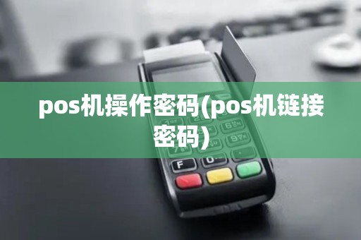 pos机操作密码(pos机链接密码)