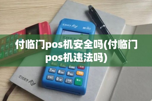 付临门pos机安全吗(付临门pos机违法吗)
