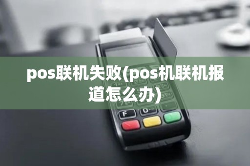pos联机失败(pos机联机报道怎么办)