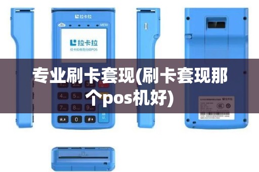 专业刷卡套现(刷卡套现那个pos机好)