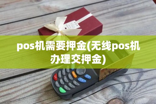pos机需要押金(无线pos机办理交押金)