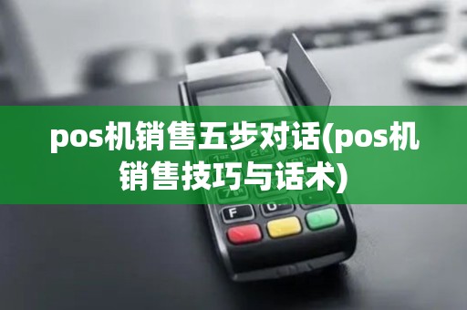 pos机销售五步对话(pos机销售技巧与话术)