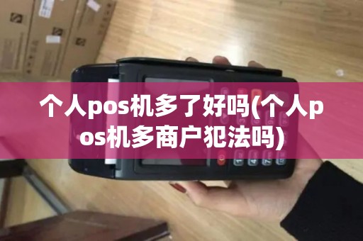 个人pos机多了好吗(个人pos机多商户犯法吗)
