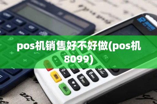 pos机销售好不好做(pos机8099)