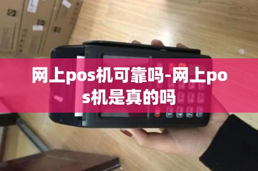 网上pos机可靠吗-网上pos机是真的吗