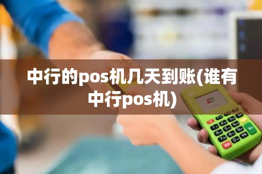 中行的pos机几天到账(谁有中行pos机)