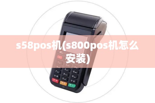 s58pos机(s800pos机怎么安装)