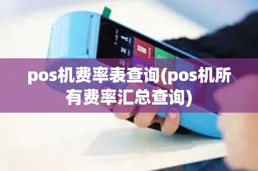 pos机费率表查询(pos机所有费率汇总查询)