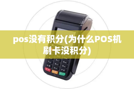 pos没有积分(为什么POS机刷卡没积分)
