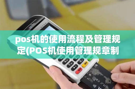 pos机的使用流程及管理规定(POS机使用管理规章制度)