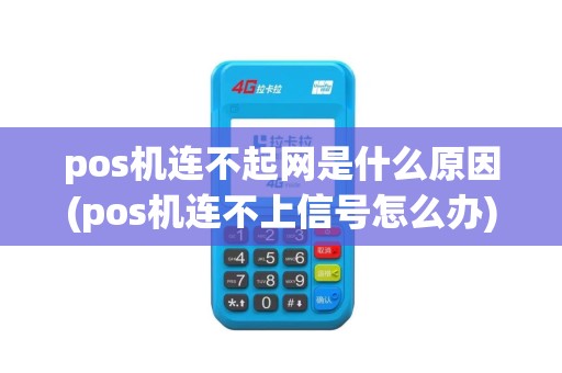 pos机连不起网是什么原因(pos机连不上信号怎么办)