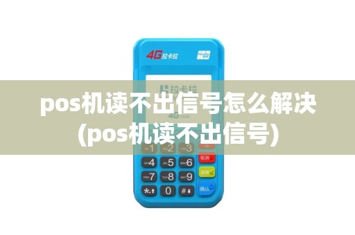 pos机读不出信号怎么解决(pos机读不出信号)