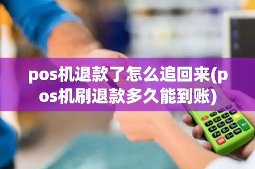 pos机退款了怎么追回来(pos机刷退款多久能到账)