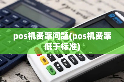 pos机费率问题(pos机费率低于标准)