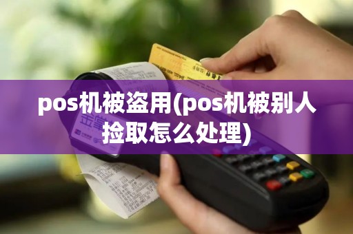 pos机被盗用(pos机被别人捡取怎么处理)