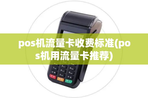 pos机流量卡收费标准(pos机用流量卡推荐)
