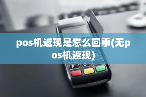 pos机返现是怎么回事(无pos机返现)