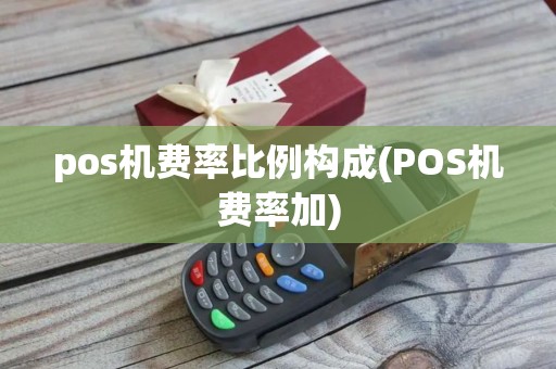 pos机费率比例构成(POS机费率加)