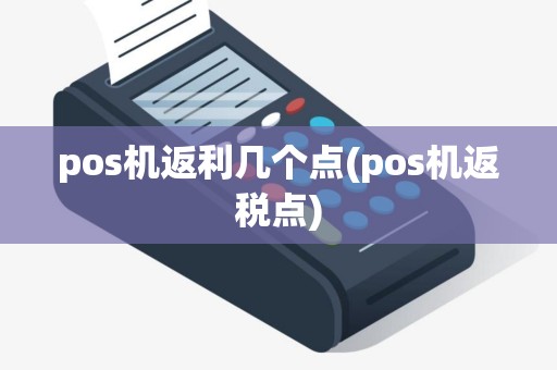 pos机返利几个点(pos机返税点)