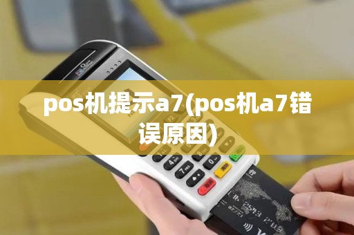 pos机提示a7(pos机a7错误原因)