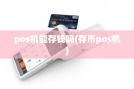 pos机能存钱吗(存币pos机)